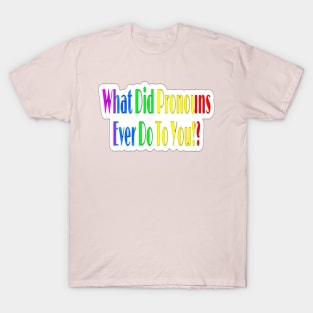 What Did Pronouns Ever Do To You!? - Sticker - Front T-Shirt